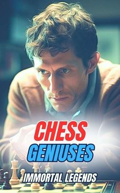 Chess Geniuses: Immortal Legends