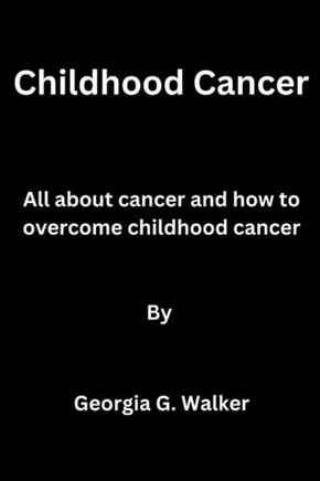Childhood Cancer: All about cancer and how to overcome childhood cancer