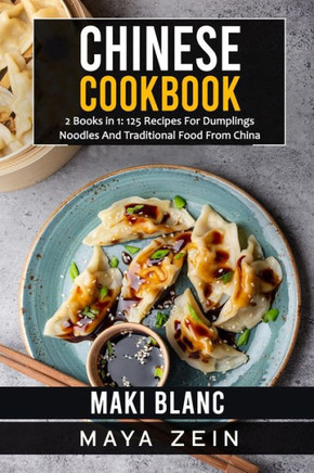 Chinese Cookbook: 2 Books in 1: 125 Recipes For Dumplings Noodles And Traditional Food From China
