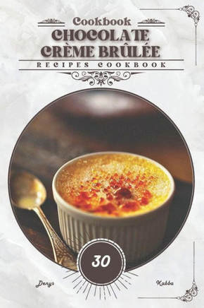 Chocolate Crème Brûlée: Recipes cookbook