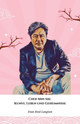 Choi Min-sik: Kunst, Leben und Geheimnisse: Die endgültige Hommage an den Meister des koreanischen Kinos