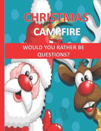 Christmas Campfire-Would You Rather Be Questions?: A Totally Jolly And Festive Would You Rather Questions For Christmas/Hilarious and Funny Keep The C