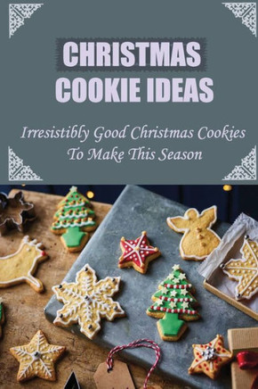 Christmas Cookie Ideas: Irresistibly Good Christmas Cookies To Make This Season