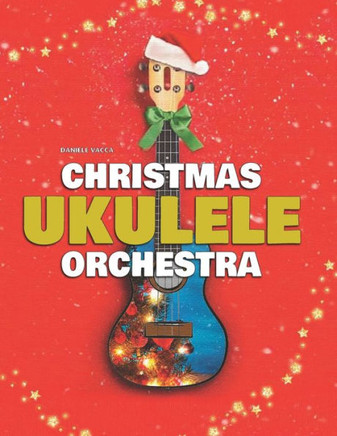 Christmas Ukulele Orchestra: 10 Easy Tunes Arranged for Ukulele Orchestra (3 Ukuleles + Bass)