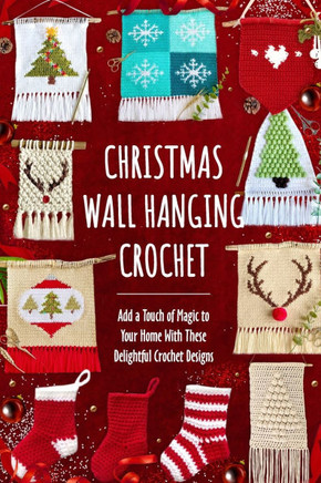 Christmas Wall Hanging Crochet: Add a Touch of Magic to Your Home With These Delightful Crochet Designs