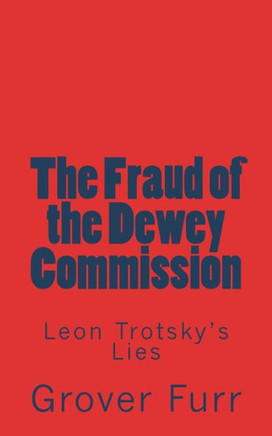 The Fraud Of The Dewey Commission : Leon Trotsky'S Lies