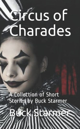 Circus of Charades: A Collection of Short Stories by Buck Starmer