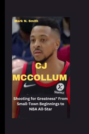 Cj McCollum: Shooting for Greatness"" From Small-Town Beginnings to NBA All-Star