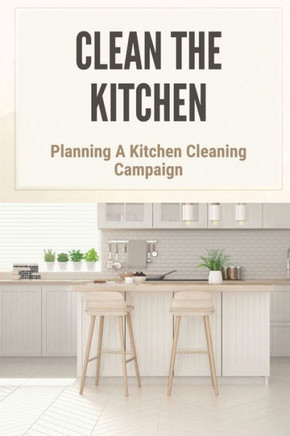 Clean The Kitchen: Planning A Kitchen Cleaning Campaign: Planning A Kitchen Cleaning Campain