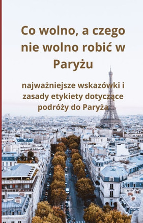 Co wolno, a czego nie wolno robic w Paryżu: najważniejsze wskazówki i zasady etykiety dotyczące podróży do Paryża