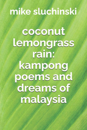 coconut lemongrass rain: kampong poems and dreams of malaysia