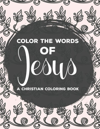 Color The Words Of Jesus A Christian Coloring Book: Bible Verse Coloring Book For Women, Faith-Building Coloring Pages with Calming and Stress Relievi