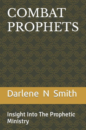 Combat Prophets: Insight Into The Prophetic Ministry