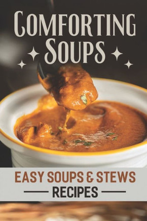 Comforting Soups: Easy Soups & Stews Recipes: Easy Cooking Guide