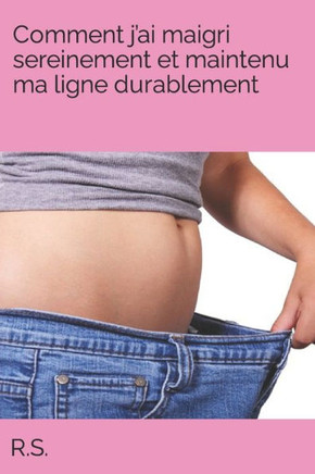 Comment j'ai maigri sereinement et maintenu ma ligne durablement