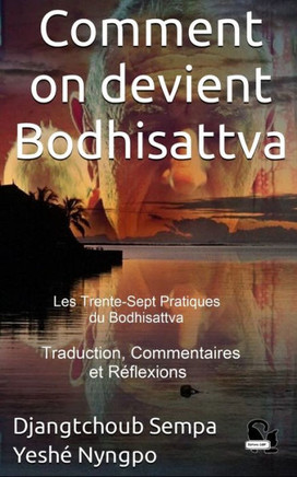 Comment on devient Bodhisattva: Les Trente-Sept Pratiques