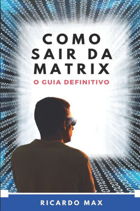 Como Sair Da Matrix: O Guia Definitivo