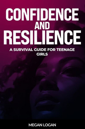 Confidence and Resilience: A Survival Guide for Teenage Girls