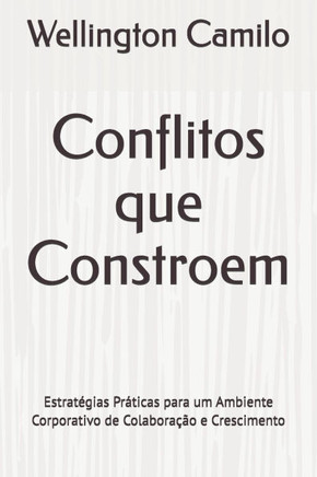 Conflitos que Constroem: Estratégias Práticas para um Ambiente Corporativo de Colaboração e Crescimento