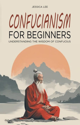 Confucianism for Beginners: Understanding the Wisdom of Confucius