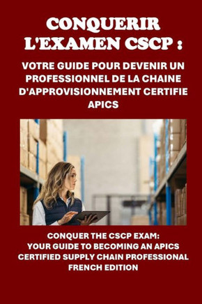 Conquérir l'examen CSCP: Votre guide pour devenir un professionnel de la chaîne d'approvisionnement certifié APICS: Conquer the CSCP Exam: Your
