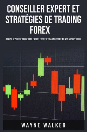 Conseiller expert et stratégies de trading forex: Propulsez votre conseiller expert et votre trading forex au niveau supérieur