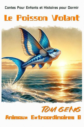 Contes Pour Enfants et Histoires pour Dormir: Le Poisson Volant: Animaux Extraordinaires 8