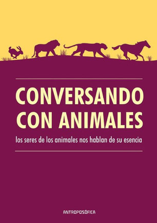 Conversando con animales: Los seres de los animales nos hablan de su esencia