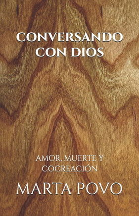 Conversando Con Dios: Amor, Muerte Y Cocreación