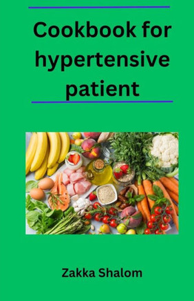 Cookbook for hypertensive patient: Delicious and Healthy Recipes for a Heart-Healthy Diet