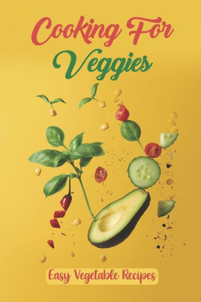 Cooking For Veggies: Easy Vegetable Recipes: How To Cook For Beginners