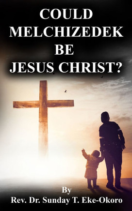 Could Melchizedek Be Jesus Christ?
