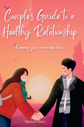 Couple's Guide to a Healthy Relationship: Keeping your marriage alive