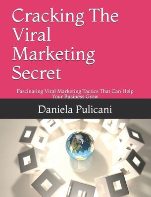 Cracking The Viral Marketing Secret: Fascinating Viral Marketing Tactics That Can Help Your Business Grow