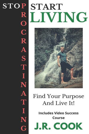 Stop Procrastinating Start Living : How I Eliminated Procrastination From My Life And You Can Too!