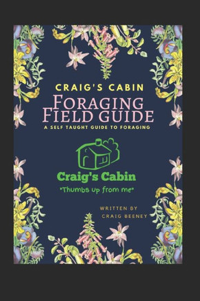 Craig's Cabin Foraging Field Guide: A self taught guide to foraging