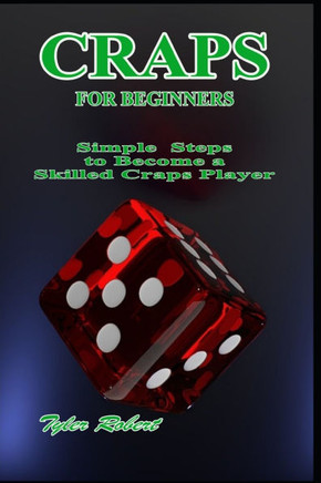 Craps for Beginners: Simple Steps to Become a Skilled Craps Player