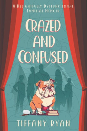 Crazed and Confused: A Delightfully Dysfunctional Familial Memoir