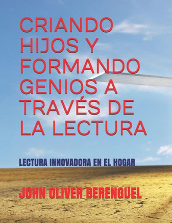 Criando Hijos Y Formando Genios a Través de la Lectura: Lectura Innovadora En El Hogar