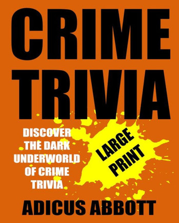 Crime Trivia Large Print: 1,001 Fun Facts and Anecdotes Related to the Fascinating and Dark Underworld of Crime Trivia