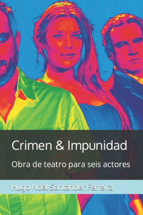 Crimen & Impunidad: Obra de teatro para seis actores