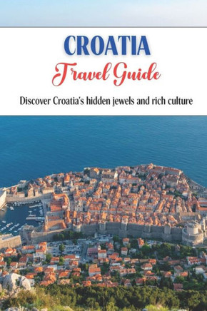 Croatia Travel Guide: Discover Croatia's hidden jewels and rich culture.