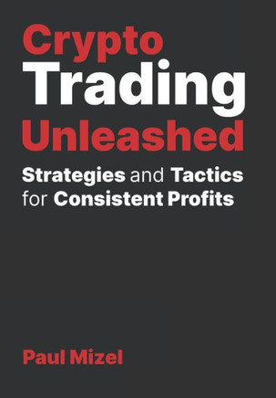 Crypto Trading Unleashed: Proven Strategies and Tactics for Consistent Profits