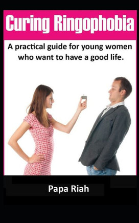 Curing Ringophobia: A practical guide for young women who want to have a good life.