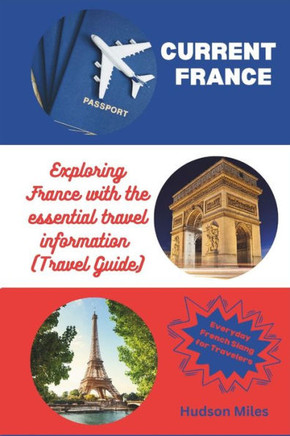 Current France: Exploring France with the essential travel information (Travel Guide)