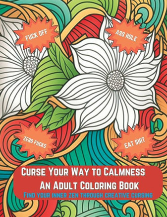 Curse Your Way to Calmness: An Adult Coloring Book: Find your inner zen through creative cursing