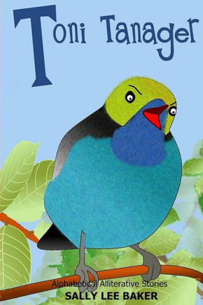 Toni Tanager : A Fun Read-Aloud Illustrated Tongue Twisting Tale Brought To You By The Letter T .