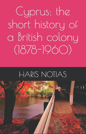 Cyprus: the short history of a British colony (1878-1960)