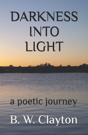 Darkness Into Light: A poetic journey through mental illness, death, loss, love, light, and happiness