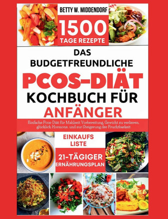 Das Budgetfreundliche Pcos-Diät-Kochbuch Für Anfänger: Einfache Pcos-Diät für Mahlzeit Vorbereitung, Gewicht zu verlieren, glücklich Hormone, und zur